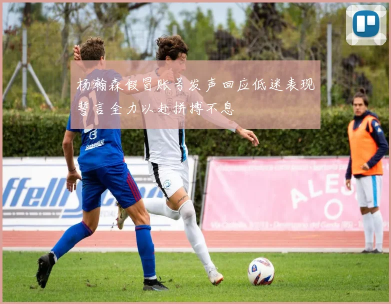 杨瀚森假冒账号发声回应低迷表现誓言全力以赴拼搏不息
