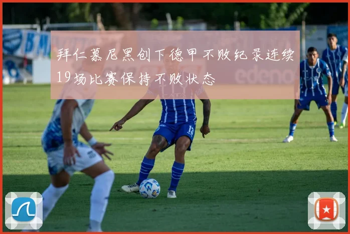 拜仁慕尼黑创下德甲不败纪录连续19场比赛保持不败状态
